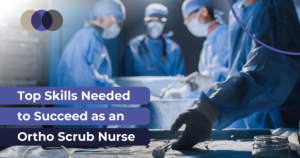 Top Skills Needed to Succeed as an Ortho Scrub Nurse